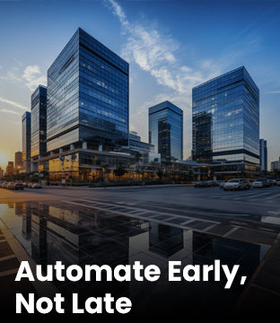 Automate Early Not Late